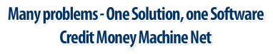 Many problems - One Solution, one Software Credit Money Machine Net Many problems - One Solution, one Software Credit Money Machine Net