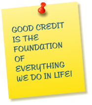 GOOD CREDIT IS THE FOUNDATION OF EVERYTHING WE DO IN LIFE!