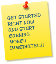 GET STARTED RIGHT NOW AND START EARNING MONEY IMMEDIATELY!